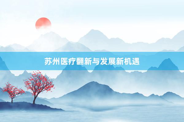 苏州医疗翻新与发展新机遇